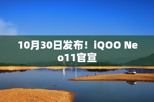 10月30日发布!iQOO Neo11官宣 10月30日发布!iQOO Neo11官宣
