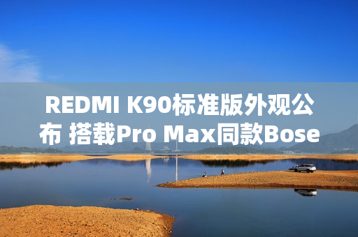 REDMI K90标准版外观公布 搭载Pro Max同款Bose调音
