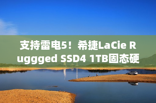 支持雷电5！希捷LaCie Ruggged SSD4 1TB固态硬盘图赏