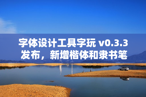 字体设计工具字玩 v0.3.3 发布，新增楷体和隶书笔画模板