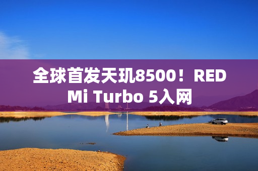全球首发天玑8500！REDMi Turbo 5入网