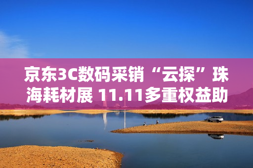 京东3C数码采销“云探”珠海耗材展 11.11多重权益助力办公设备采购降本增效