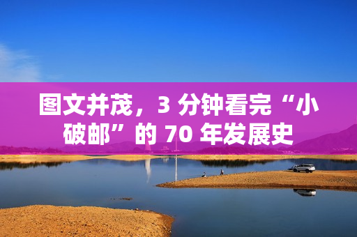 图文并茂，3 分钟看完“小破邮”的 70 年发展史