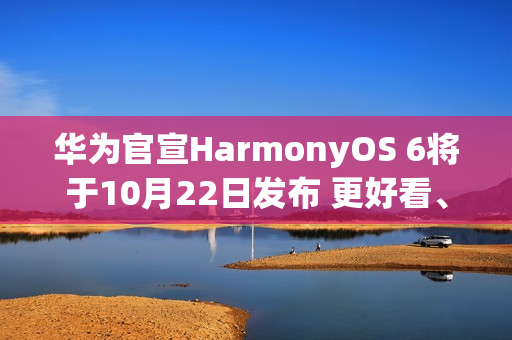 华为官宣HarmonyOS 6将于10月22日发布 更好看、更智能、更安全、更丝滑 华为官宣HarmonyOS 6将于10月22日发布 更好看、更智能、更安全、更丝滑
