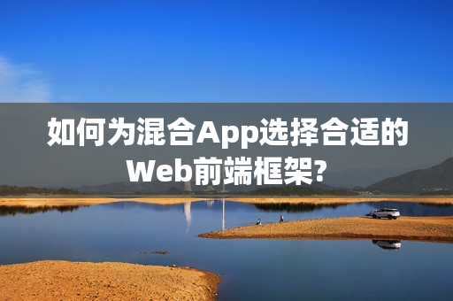 如何为混合App选择合适的Web前端框架?