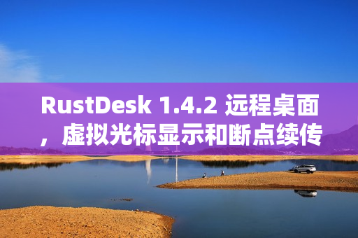 RustDesk 1.4.2 远程桌面,虚拟光标显示和断点续传 RustDesk 1.4.2 远程桌面,虚拟光标显示和断点续传