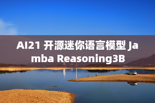 AI21 开源迷你语言模型 Jamba Reasoning3B