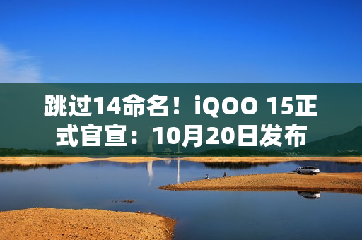 跳过14命名！iQOO 15正式官宣：10月20日发布