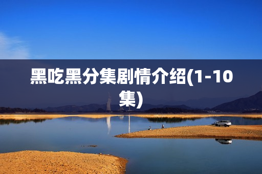 黑吃黑分集剧情介绍(1-10集)