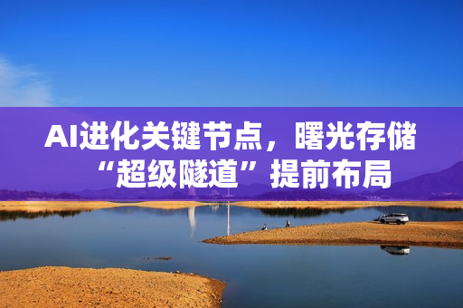 AI进化关键节点，曙光存储“超级隧道”提前布局