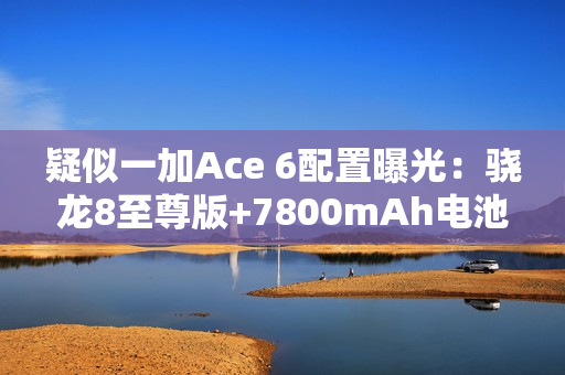 疑似一加Ace 6配置曝光：骁龙8至尊版+7800mAh电池
