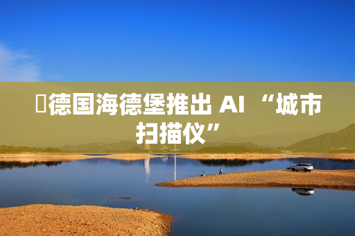 ​德国海德堡推出 AI “城市扫描仪”