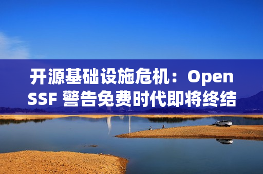开源基础设施危机：OpenSSF 警告免费时代即将终结