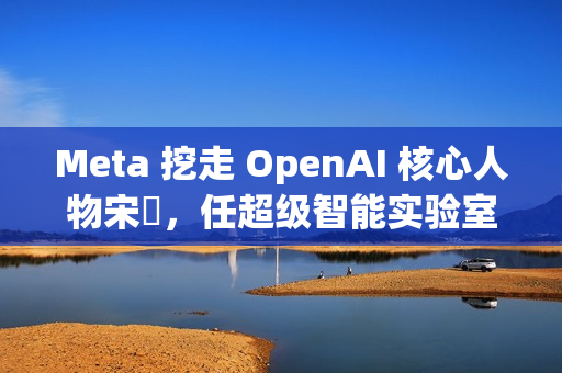 Meta 挖走 OpenAI 核心人物宋飏,任超级智能实验室研究负责人 Meta 挖走 OpenAI 核心人物宋飏,任超级智能实验室研究负责人