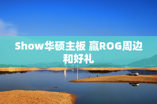 Show华硕主板 赢ROG周边和好礼