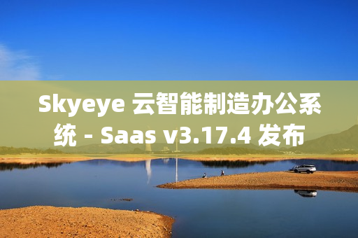 Skyeye 云智能制造办公系统 - Saas v3.17.4 发布
