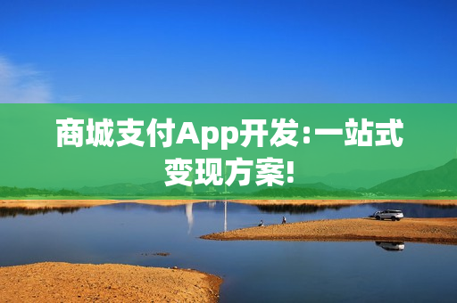 商城支付App开发:一站式变现方案!