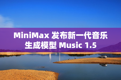 MiniMax 发布新一代音乐生成模型 Music 1.5