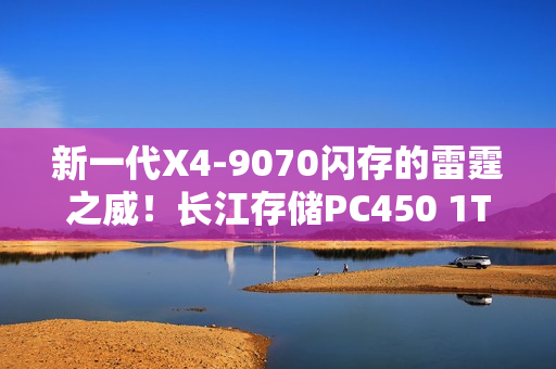 新一代X4-9070闪存的雷霆之威！长江存储PC450 1TB SSD评测：性能全方位提升 不用散热片也能发挥最强性能