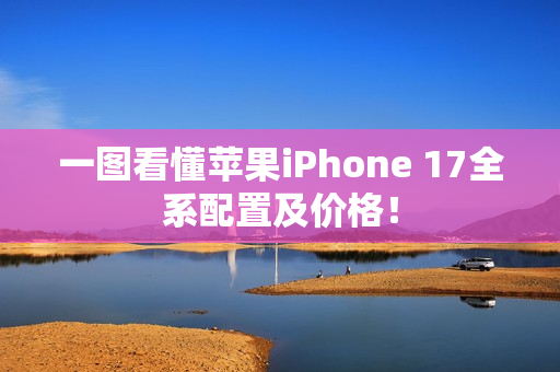 一图看懂苹果iPhone 17全系配置及价格！