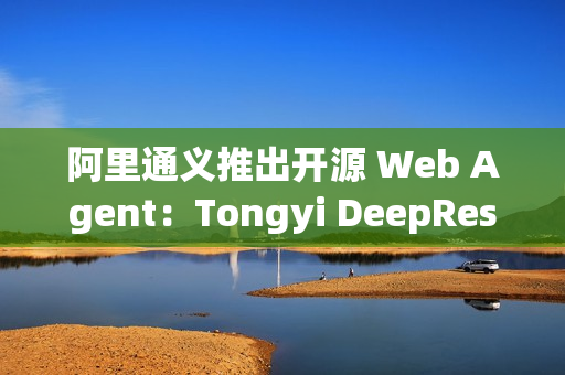 阿里通义推出开源 Web Agent：Tongyi DeepResearch