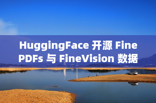 HuggingFace 开源 FinePDFs 与 FineVision 数据集