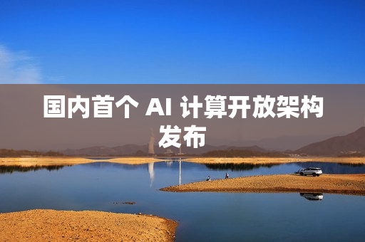 国内首个 AI 计算开放架构发布