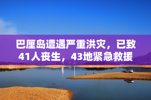 巴厘岛遭遇严重洪灾，已致41人丧生，43地紧急救援