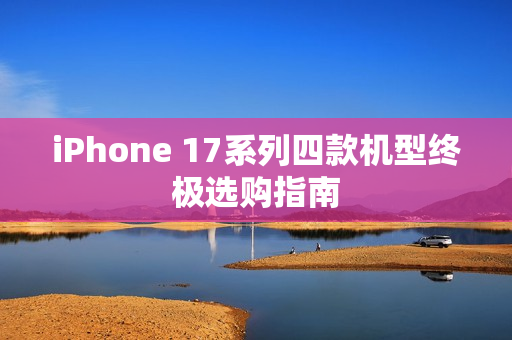 iPhone 17系列四款机型终极选购指南