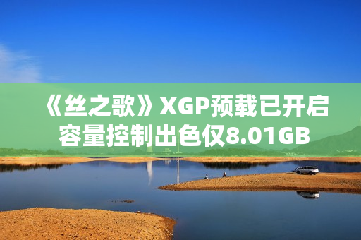 《丝之歌》XGP预载已开启 容量控制出色仅8.01GB 《丝之歌》XGP预载已开启 容量控制出色仅8.01GB
