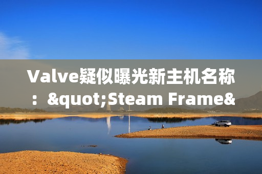 Valve疑似曝光新主机名称："Steam Frame"新商标