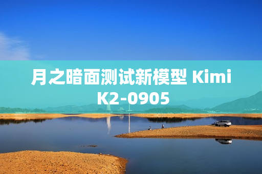 月之暗面测试新模型 Kimi K2-0905