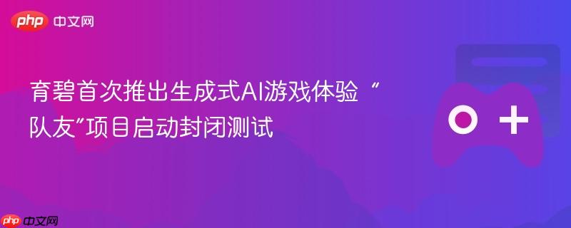 育碧首次推出生成式ai游戏体验 “队友”项目启动封闭测试