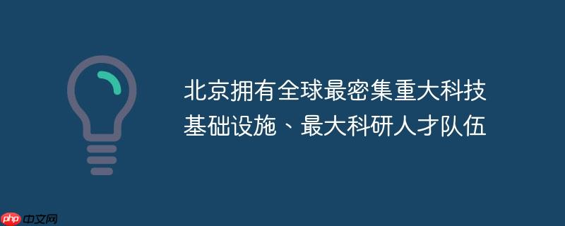 北京拥有全球最密集重大科技基础设施、最大科研人才队伍