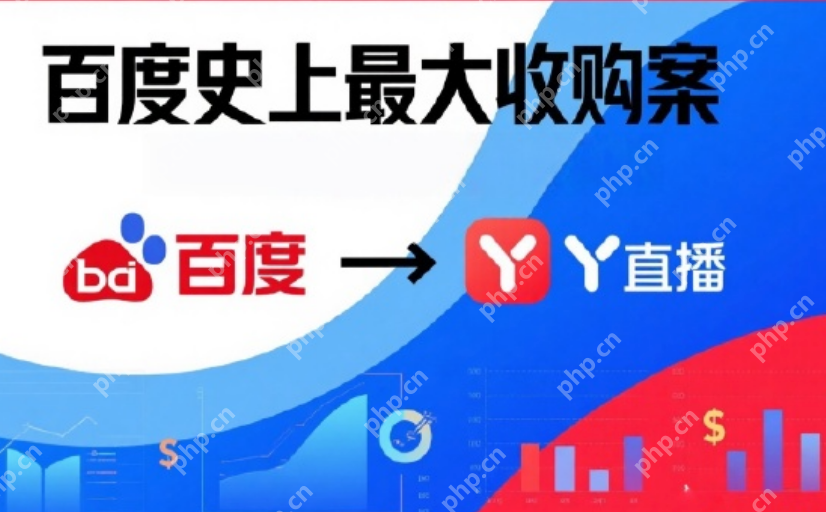 百度152亿收购YY直播图什么:核心指向AI与传统业务的深度互哺 - php中文网