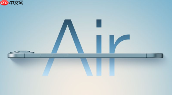最新爆料:iPhone 17 Air国内首发无望 规划产能极低