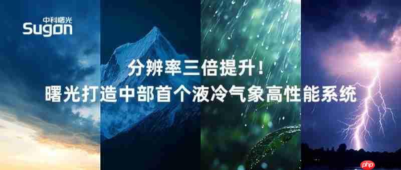 分辨率三倍提升!曙光打造中部首个液冷气象高性能系统
