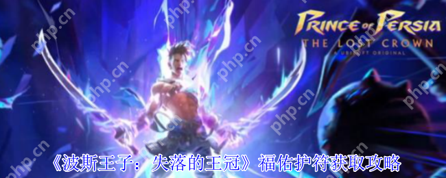 波斯王子失落的王冠福佑护符必拿攻略 开局神器隐藏机制详解