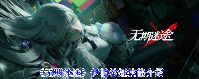 无期迷途伊帕希娅技能全解析 秘金召唤流核爆指南