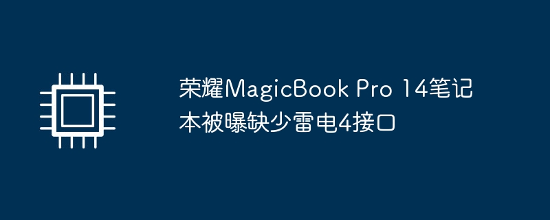荣耀MagicBook Pro 14笔记本被曝缺少雷电4接口