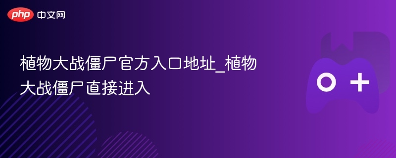 植物大战僵尸官方入口地址_植物大战僵尸直接进入 - php中文网