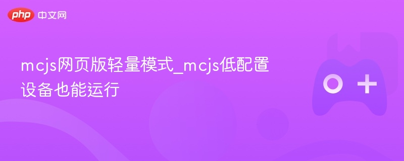 mcjs网页版轻量模式_mcjs低配置设备也能运行 - php中文网