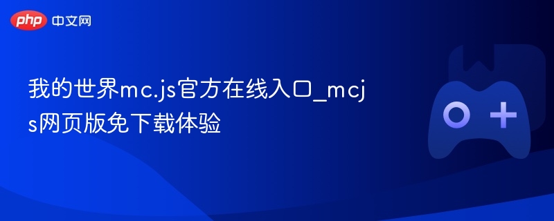 我的世界mc.js官方在线入口_mcjs网页版免下载体验