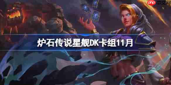 炉石传说星舰DK卡组怎么搭配-炉石传说星舰DK卡组代码2025