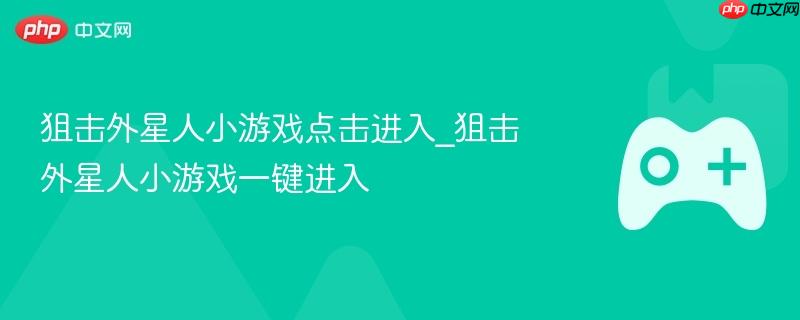 狙击外星人小游戏点击进入_狙击外星人小游戏一键进入
