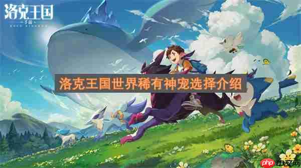 洛克王国世界稀有神宠选择介绍