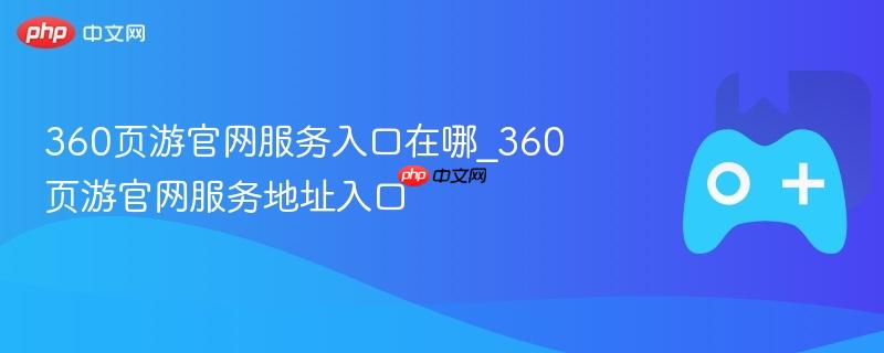 360页游官网服务入口在哪_360页游官网服务地址入口